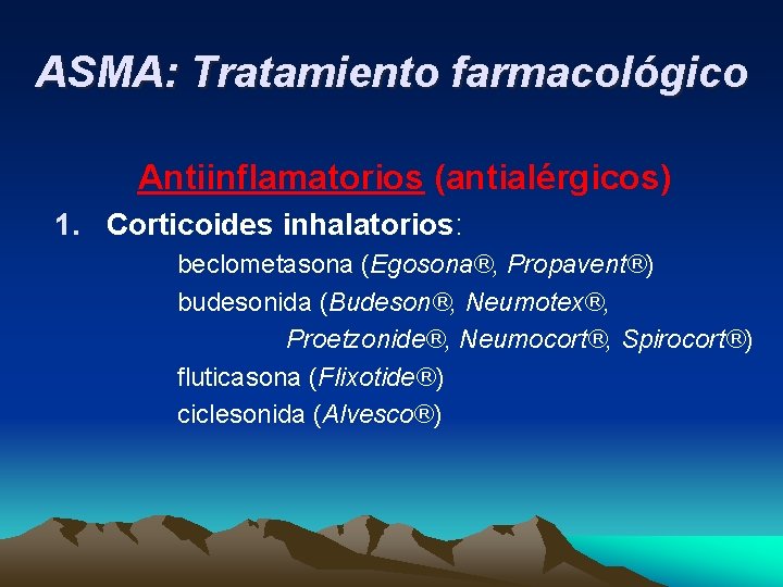 ASMA: Tratamiento farmacológico Antiinflamatorios (antialérgicos) 1. Corticoides inhalatorios: beclometasona (Egosona®, Propavent®) budesonida (Budeson®, Neumotex®,