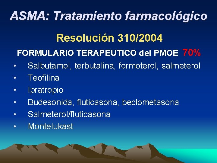 ASMA: Tratamiento farmacológico Resolución 310/2004 FORMULARIO TERAPEUTICO del PMOE 70% • Salbutamol, terbutalina, formoterol,