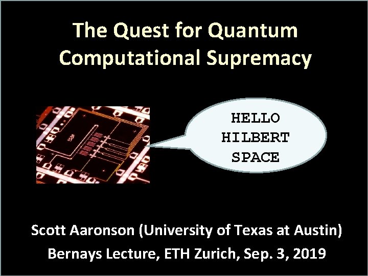 The Quest for Quantum Computational Supremacy HELLO HILBERT SPACE Scott Aaronson (University of Texas