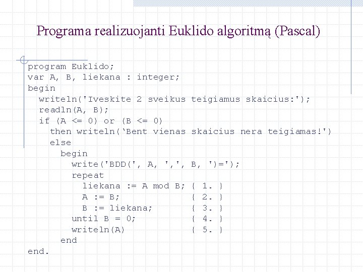 Programa realizuojanti Euklido algoritmą (Pascal) program Euklido; var A, B, liekana : integer; begin