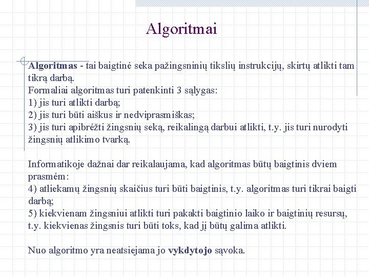 Algoritmai Algoritmas - tai baigtinė seka pažingsninių tikslių instrukcijų, skirtų atlikti tam tikrą darbą.