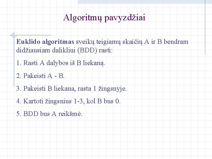 Algoritmų pavyzdžiai Euklido algoritmas sveikų teigiamų skaičių A ir B bendram didžiausiam dalikliui (BDD)