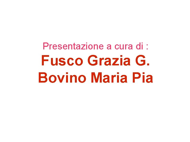 Presentazione a cura di : Fusco Grazia G. Bovino Maria Pia 