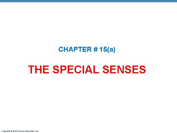 CHAPTER # 15(a) THE SPECIAL SENSES Copyright © 2010 Pearson Education, Inc. CHAPTER # 15(a) THE SPECIAL SENSES Copyright © 2010 Pearson Education, Inc.