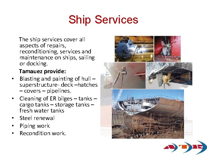 Ship Services The ship services cover all aspects of repairs, reconditioning, services and maintenance Ship Services The ship services cover all aspects of repairs, reconditioning, services and maintenance