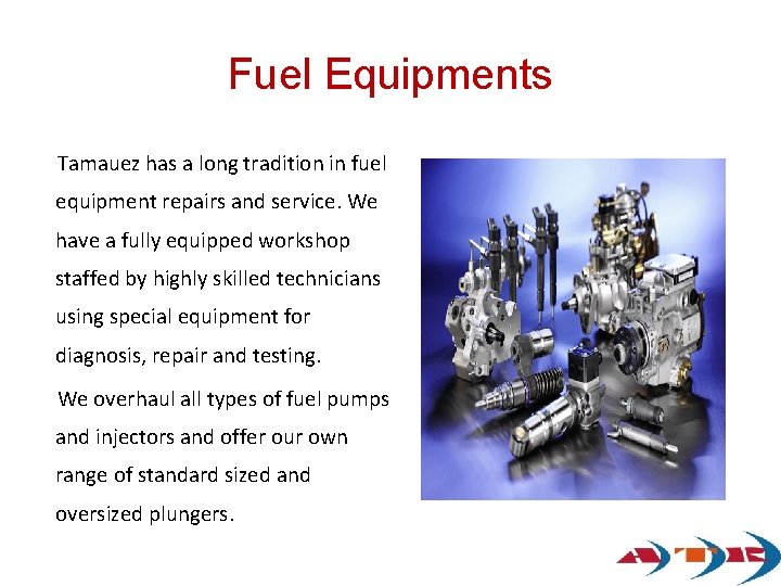 Fuel Equipments Tamauez has a long tradition in fuel equipment repairs and service. We Fuel Equipments Tamauez has a long tradition in fuel equipment repairs and service. We