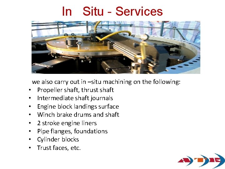 In Situ - Services we also carry out in –situ machining on the following: In Situ - Services we also carry out in –situ machining on the following: