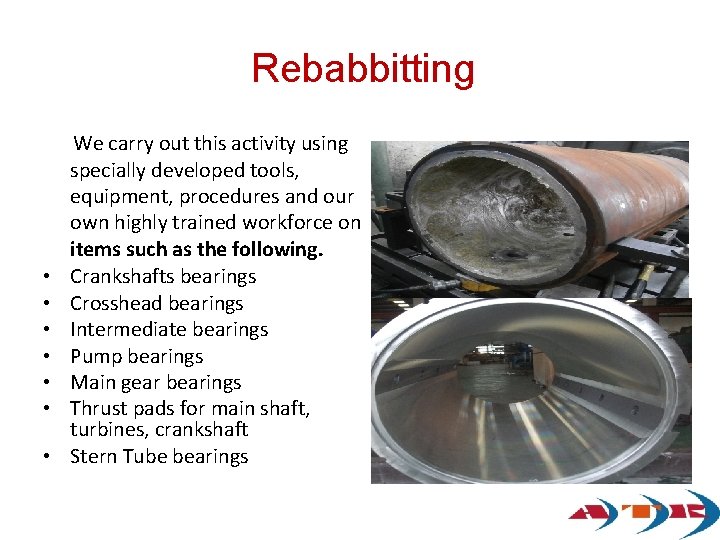 Rebabbitting We carry out this activity using specially developed tools, equipment, procedures and our Rebabbitting We carry out this activity using specially developed tools, equipment, procedures and our