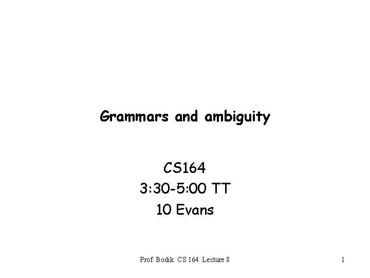 Grammars and ambiguity CS 164 3: 30 -5: 00 TT 10 Evans Prof. Bodik