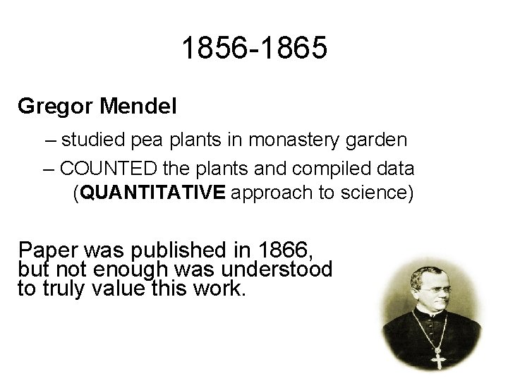 1856 -1865 Gregor Mendel – studied pea plants in monastery garden – COUNTED the