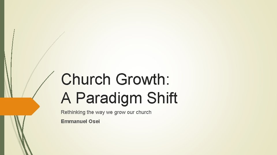 Church Growth: A Paradigm Shift Rethinking the way we grow our church Emmanuel Osei