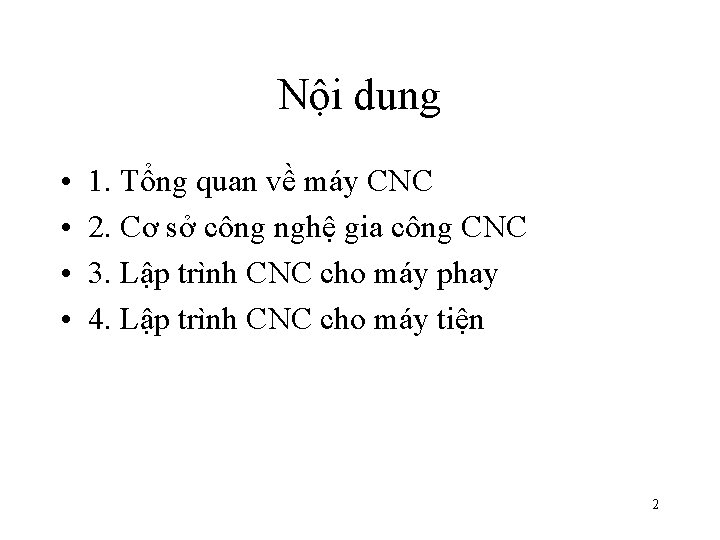 Nội dung • • 1. Tổng quan về máy CNC 2. Cơ sở công Nội dung • • 1. Tổng quan về máy CNC 2. Cơ sở công