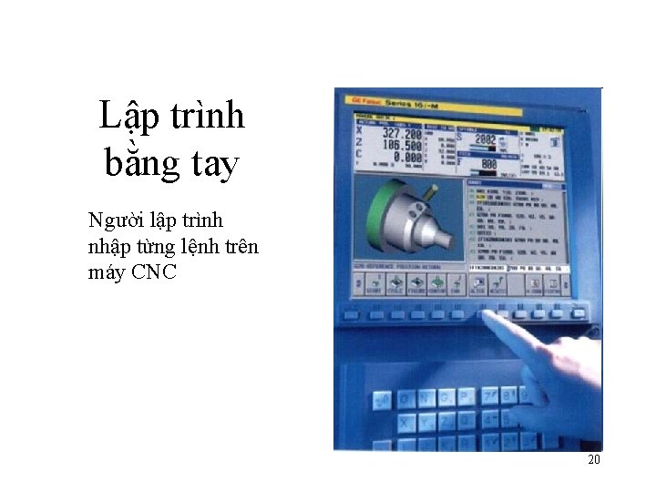 Lập trình bằng tay Người lập trình nhập từng lệnh trên máy CNC 20 Lập trình bằng tay Người lập trình nhập từng lệnh trên máy CNC 20