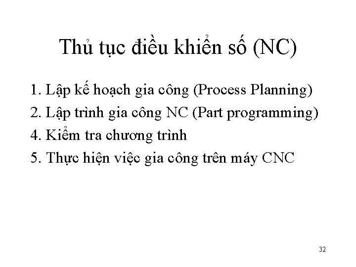 Thủ tục điều khiển số (NC) 1. Lập kế hoạch gia công (Process Planning) Thủ tục điều khiển số (NC) 1. Lập kế hoạch gia công (Process Planning)