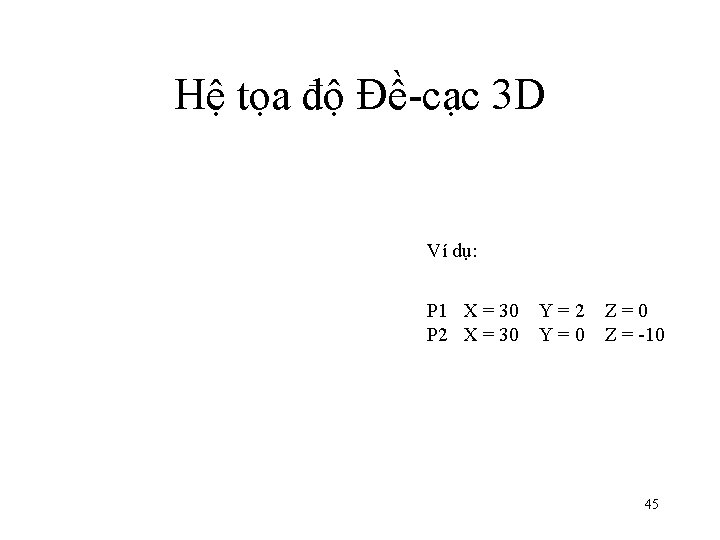 Hệ tọa độ Đề-cạc 3 D Ví dụ: P 1 X = 30 Y