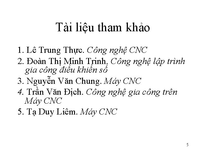 Tài liệu tham khảo 1. Lê Trung Thực. Công nghệ CNC 2. Đoàn Thị Tài liệu tham khảo 1. Lê Trung Thực. Công nghệ CNC 2. Đoàn Thị