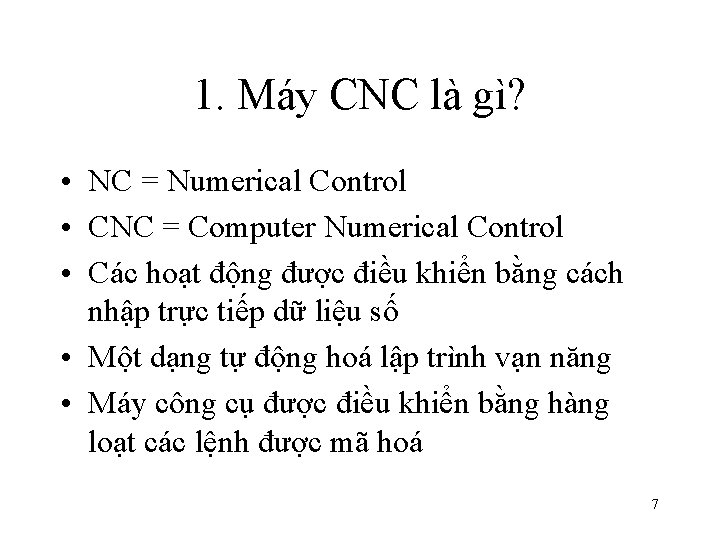 1. Máy CNC là gì? • NC = Numerical Control • CNC = Computer 1. Máy CNC là gì? • NC = Numerical Control • CNC = Computer