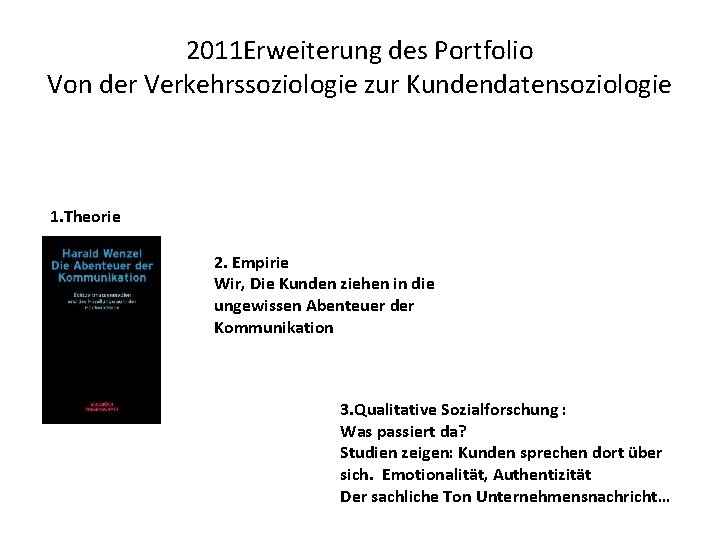 2011 Erweiterung des Portfolio Von der Verkehrssoziologie zur Kundendatensoziologie 1. Theorie 2. Empirie Wir,