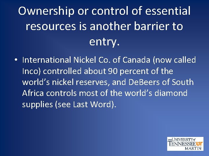 Ownership or control of essential resources is another barrier to entry. • International Nickel