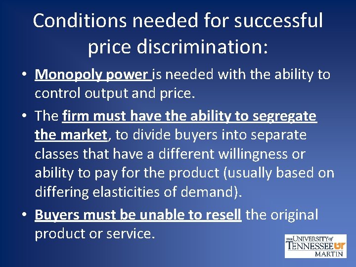 Conditions needed for successful price discrimination: • Monopoly power is needed with the ability