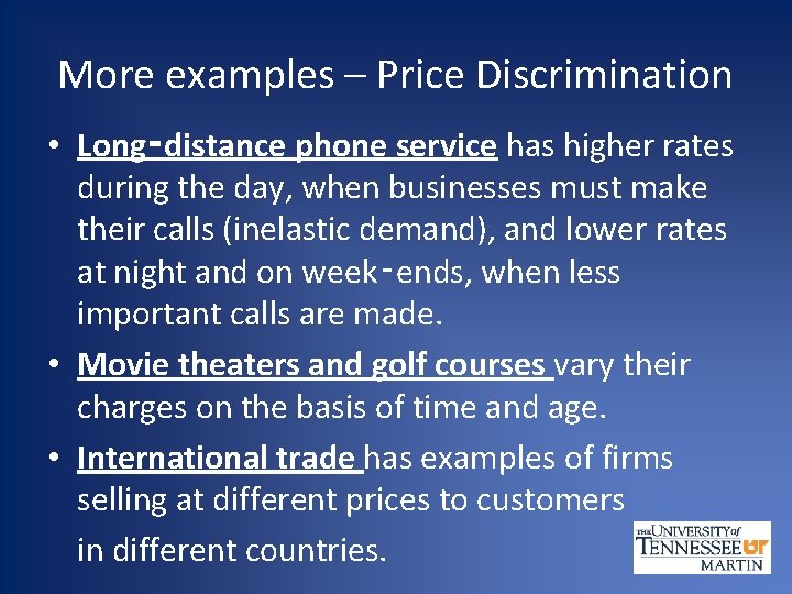 More examples – Price Discrimination • Long‑distance phone service has higher rates during the