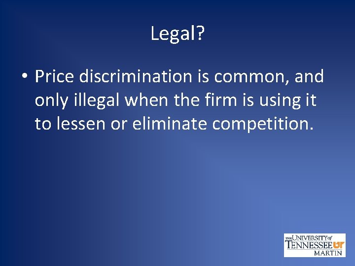 Legal? • Price discrimination is common, and only illegal when the firm is using