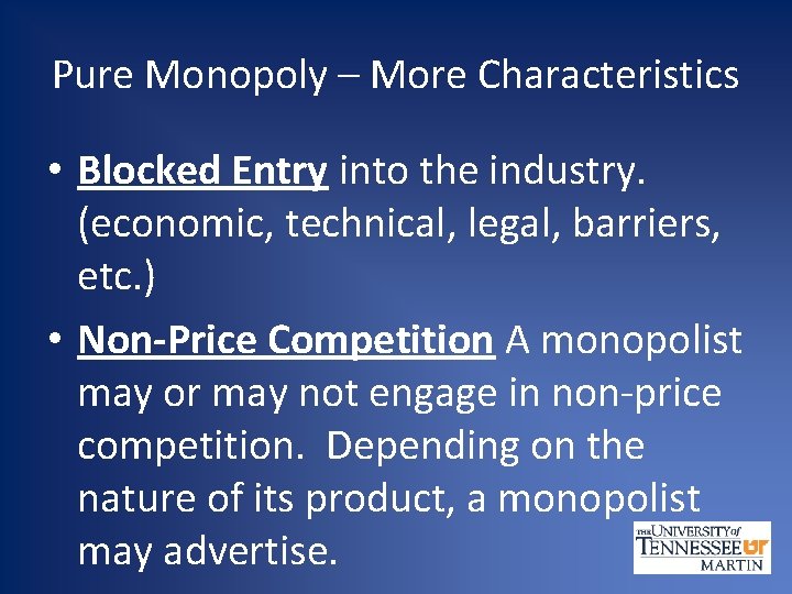Pure Monopoly – More Characteristics • Blocked Entry into the industry. (economic, technical, legal,