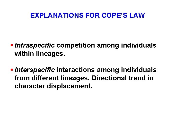 EXPLANATIONS FOR COPE’S LAW § Intraspecific competition among individuals within lineages. § Interspecific interactions