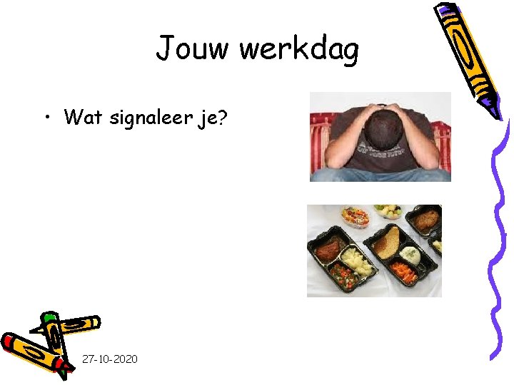 Jouw werkdag • Wat signaleer je? 27 -10 -2020 