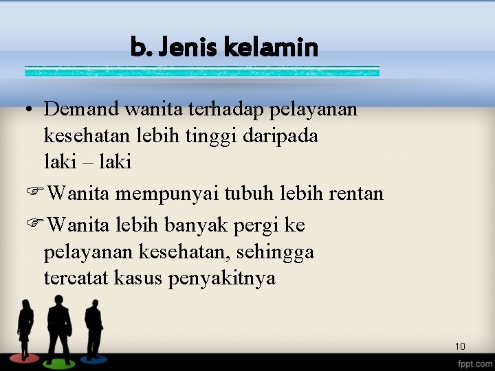 b. Jenis kelamin • Demand wanita terhadap pelayanan kesehatan lebih tinggi daripada laki –