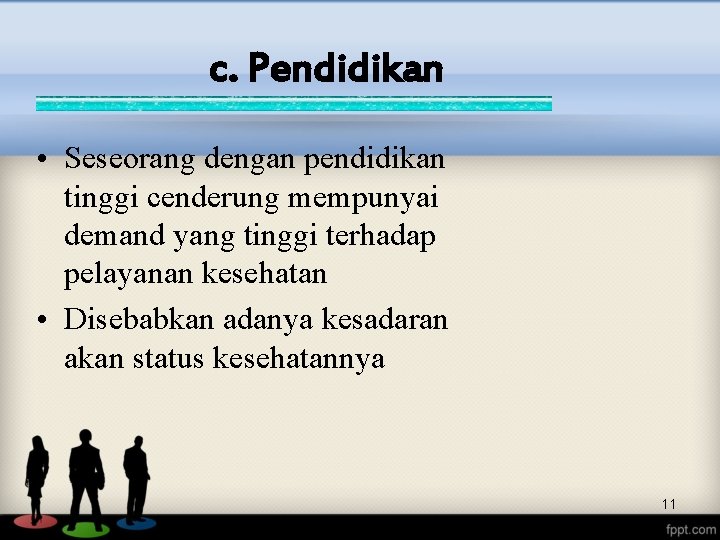 c. Pendidikan • Seseorang dengan pendidikan tinggi cenderung mempunyai demand yang tinggi terhadap pelayanan