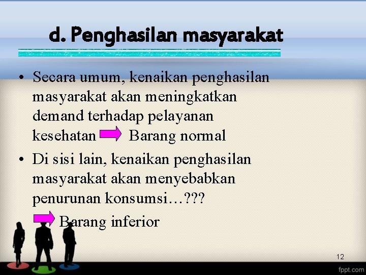 d. Penghasilan masyarakat • Secara umum, kenaikan penghasilan masyarakat akan meningkatkan demand terhadap pelayanan