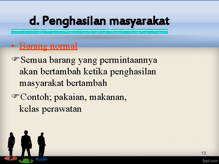 d. Penghasilan masyarakat • Barang normal Semua barang yang permintaannya akan bertambah ketika penghasilan