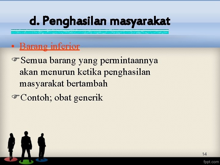 d. Penghasilan masyarakat • Barang inferior Semua barang yang permintaannya akan menurun ketika penghasilan