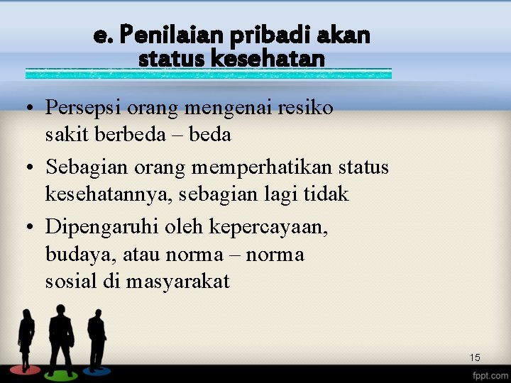 e. Penilaian pribadi akan status kesehatan • Persepsi orang mengenai resiko sakit berbeda –