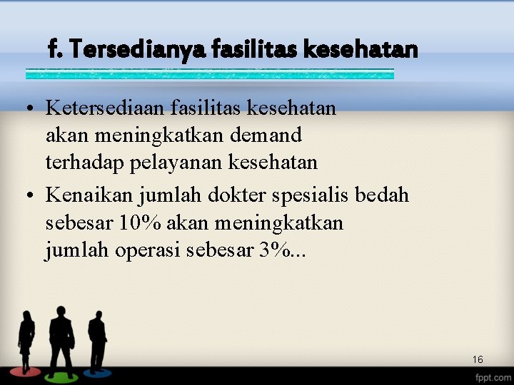 f. Tersedianya fasilitas kesehatan • Ketersediaan fasilitas kesehatan akan meningkatkan demand terhadap pelayanan kesehatan