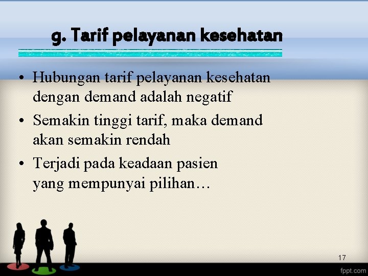 g. Tarif pelayanan kesehatan • Hubungan tarif pelayanan kesehatan dengan demand adalah negatif •