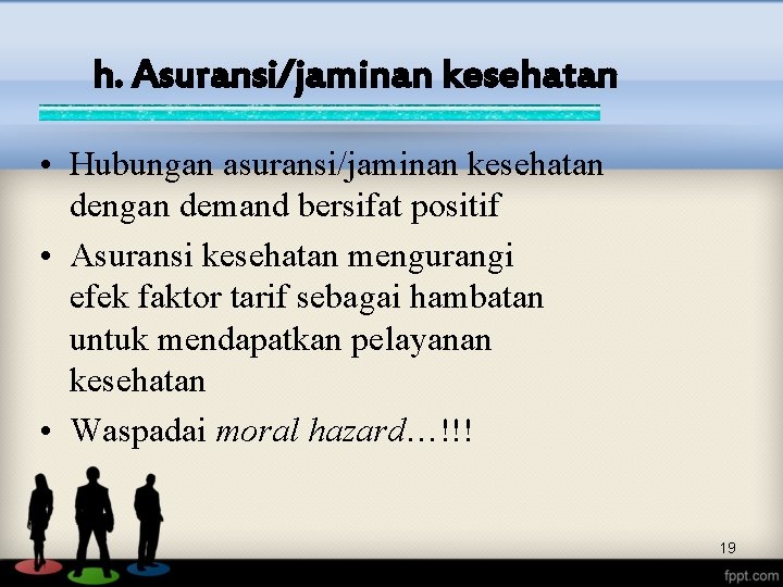 h. Asuransi/jaminan kesehatan • Hubungan asuransi/jaminan kesehatan dengan demand bersifat positif • Asuransi kesehatan