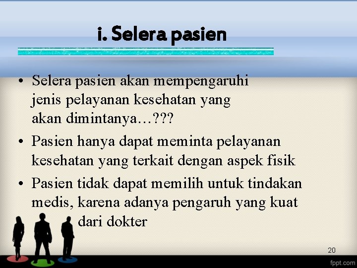i. Selera pasien • Selera pasien akan mempengaruhi jenis pelayanan kesehatan yang akan dimintanya…?