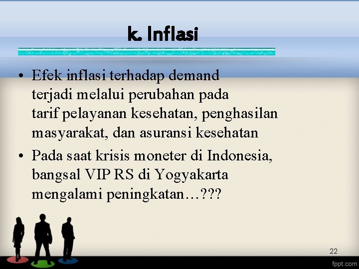 k. Inflasi • Efek inflasi terhadap demand terjadi melalui perubahan pada tarif pelayanan kesehatan,