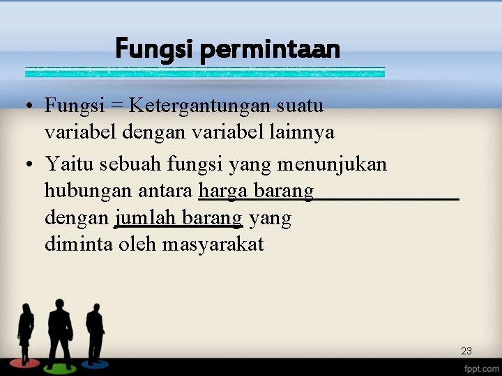 Fungsi permintaan • Fungsi = Ketergantungan suatu variabel dengan variabel lainnya • Yaitu sebuah