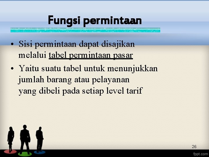 Fungsi permintaan • Sisi permintaan dapat disajikan melalui tabel permintaan pasar • Yaitu suatu