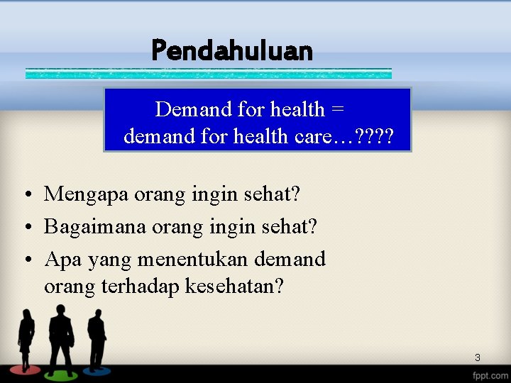 Pendahuluan Demand for health = demand for health care…? ? • Mengapa orang ingin
