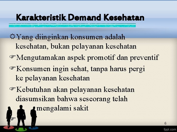 Karakteristik Demand Kesehatan Yang diinginkan konsumen adalah kesehatan, bukan pelayanan kesehatan Mengutamakan aspek promotif