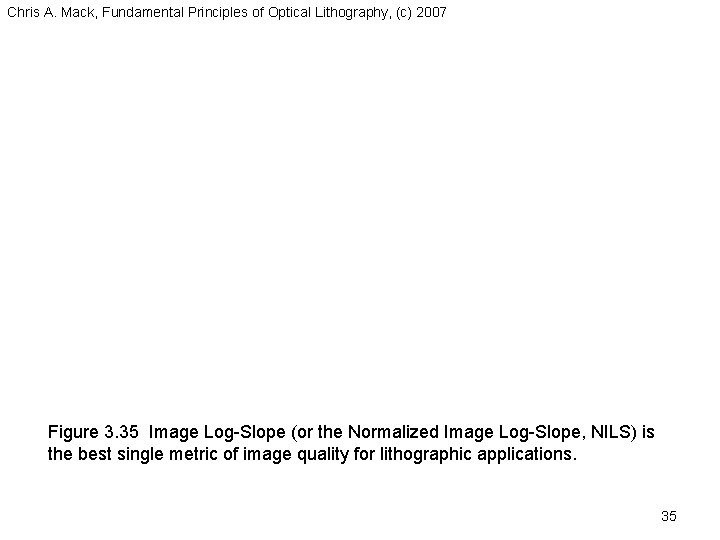 Chris A. Mack, Fundamental Principles of Optical Lithography, (c) 2007 Figure 3. 35 Image Chris A. Mack, Fundamental Principles of Optical Lithography, (c) 2007 Figure 3. 35 Image