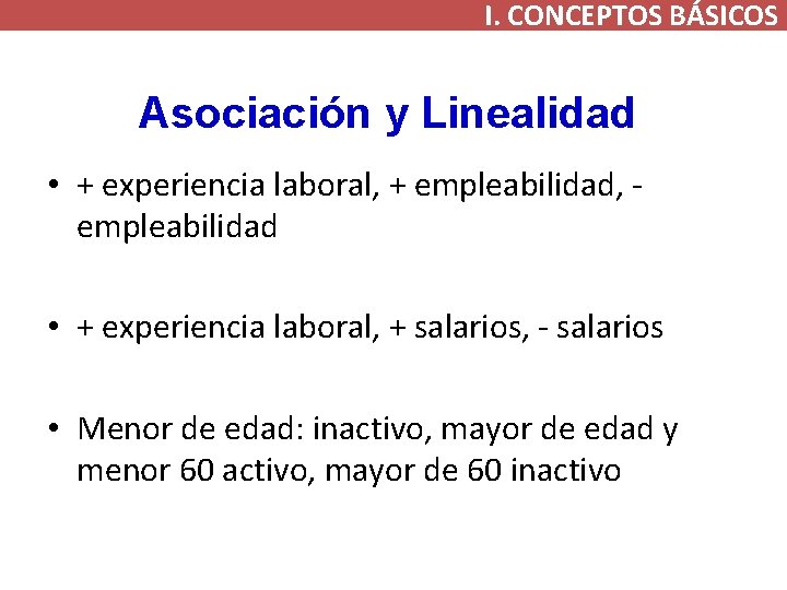 I. CONCEPTOS BÁSICOS Asociación y Linealidad • + experiencia laboral, + empleabilidad, - empleabilidad