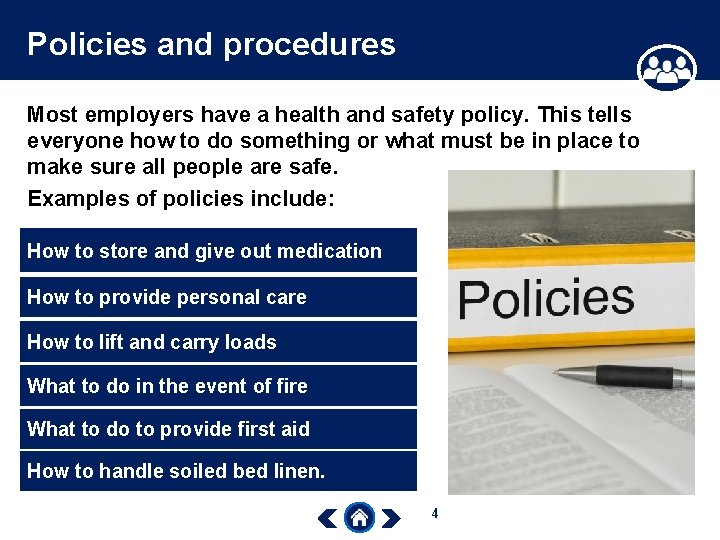 Policies and procedures Most employers have a health and safety policy. This tells everyone