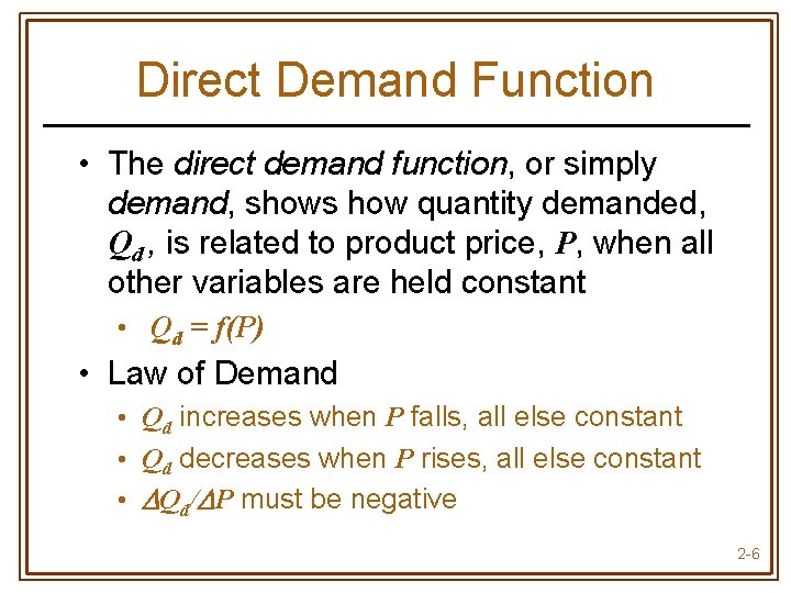 Direct Demand Function • The direct demand function, or simply demand, shows how quantity