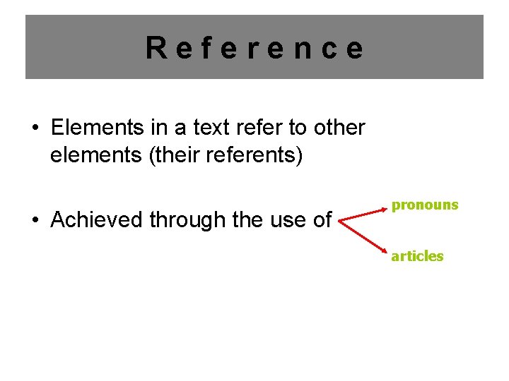 Reference • Elements in a text refer to other elements (their referents) • Achieved