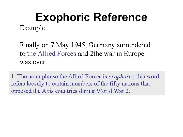 Exophoric Reference Example: Finally on 7 May 1945, Germany surrendered to the Allied Forces